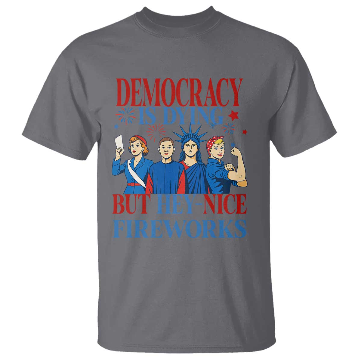 Vintage Feminist Americana T Shirt Democracy Is Dying But Hey Nice Fireworks Funny 4th Of July