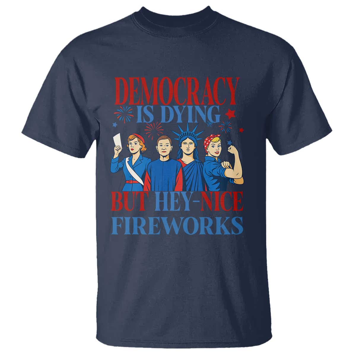Vintage Feminist Americana T Shirt Democracy Is Dying But Hey Nice Fireworks Funny 4th Of July