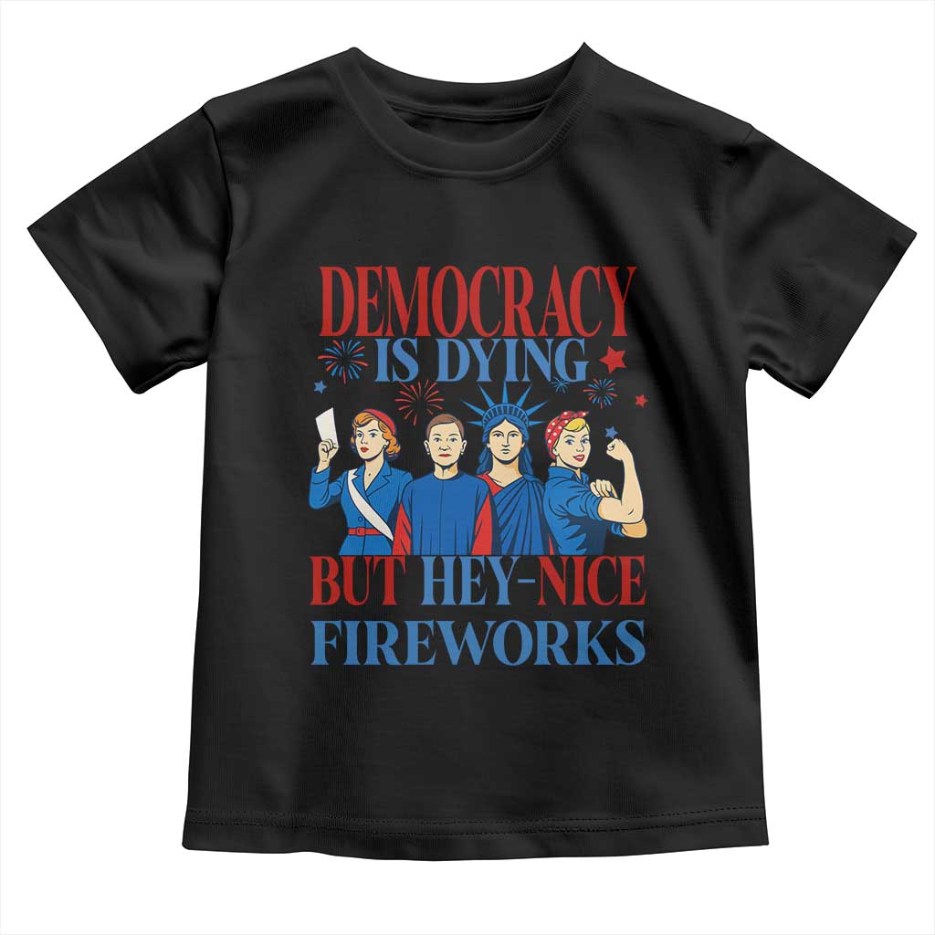 Vintage Feminist Americana Toddler T Shirt Democracy Is Dying But Hey Nice Fireworks Funny 4th Of July
