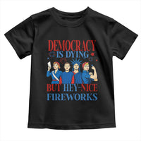 Vintage Feminist Americana Toddler T Shirt Democracy Is Dying But Hey Nice Fireworks Funny 4th Of July