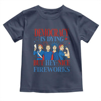 Vintage Feminist Americana Toddler T Shirt Democracy Is Dying But Hey Nice Fireworks Funny 4th Of July