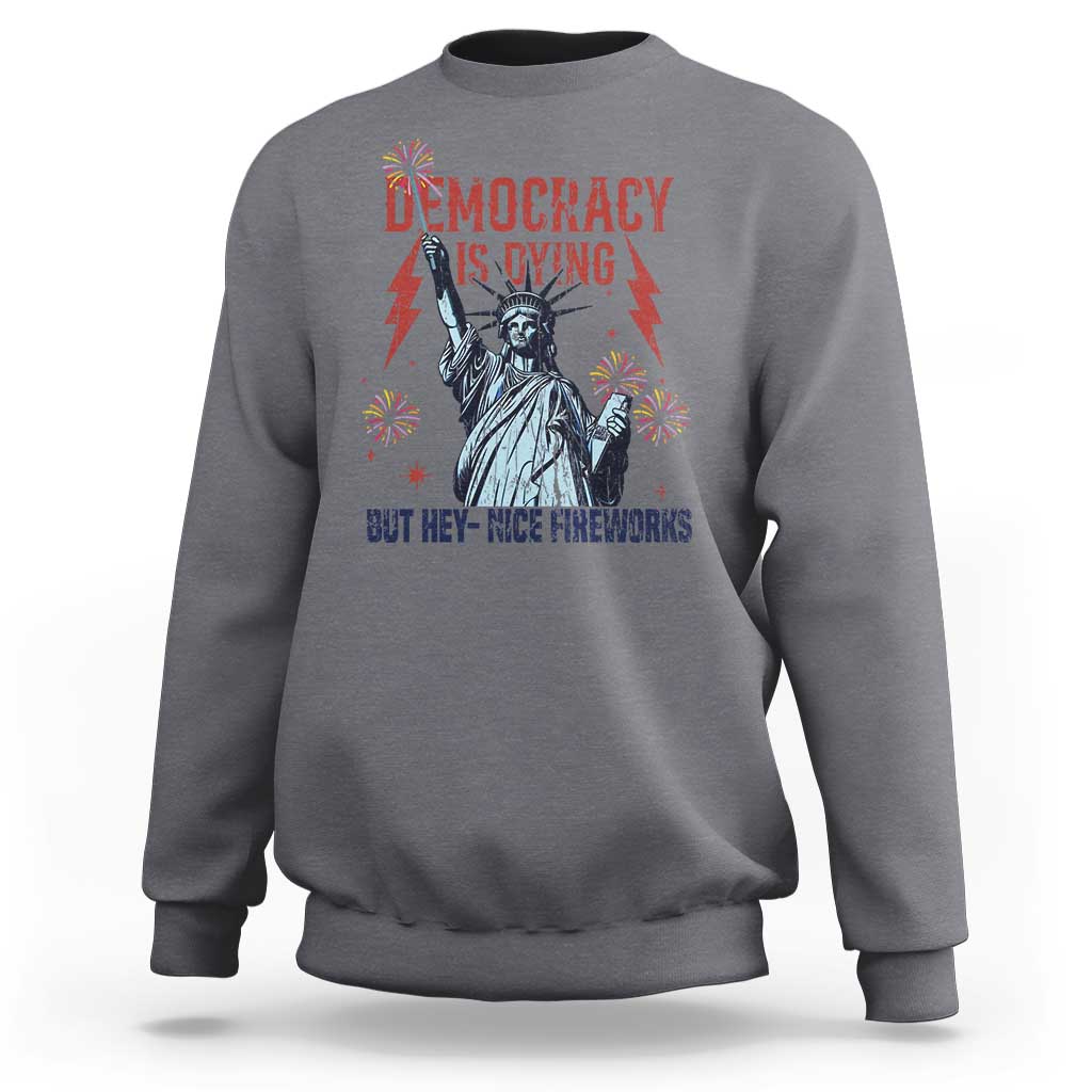 Democracy Is Dying But Hey Nice Fireworks Statue of Liberty Sweatshirt Funny 4th Of July Retro - Wonder Print Shop