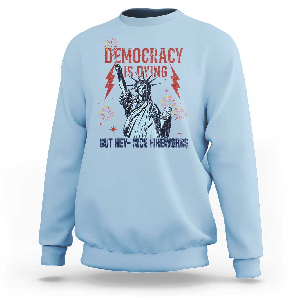 Democracy Is Dying But Hey Nice Fireworks Statue of Liberty Sweatshirt Funny 4th Of July Retro - Wonder Print Shop