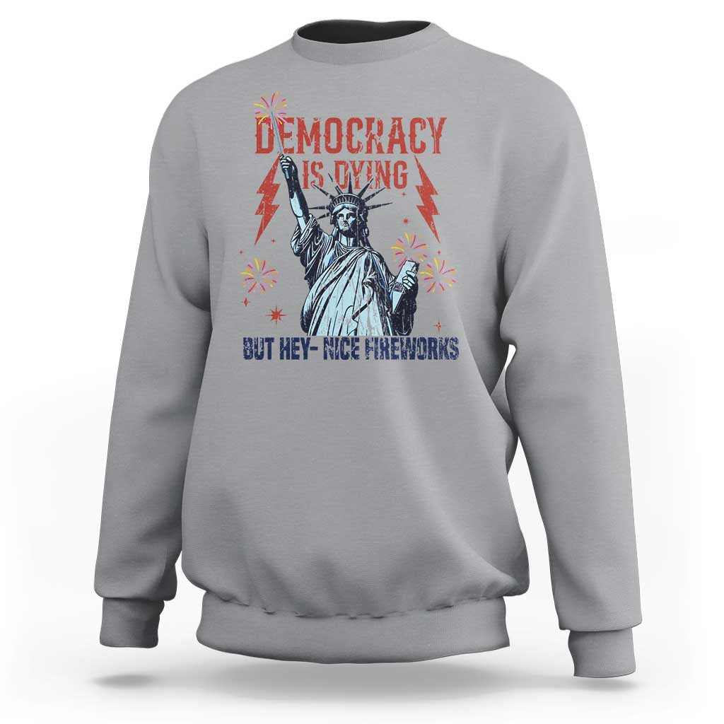 Democracy Is Dying But Hey Nice Fireworks Statue of Liberty Sweatshirt Funny 4th Of July Retro - Wonder Print Shop