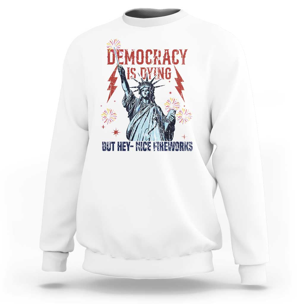 Democracy Is Dying But Hey Nice Fireworks Statue of Liberty Sweatshirt Funny 4th Of July Retro - Wonder Print Shop