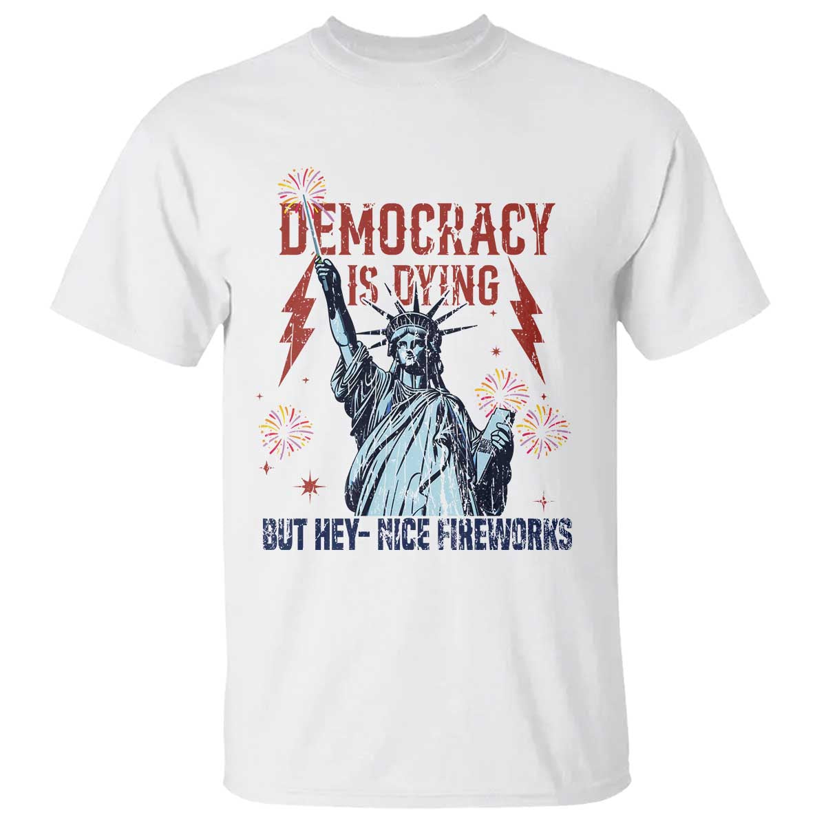 Democracy Is Dying But Hey Nice Fireworks Statue of Liberty T Shirt Funny 4th Of July Retro - Wonder Print Shop