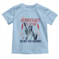 Democracy Is Dying But Hey Nice Fireworks Statue of Liberty Toddler T Shirt Funny 4th Of July Retro - Wonder Print Shop