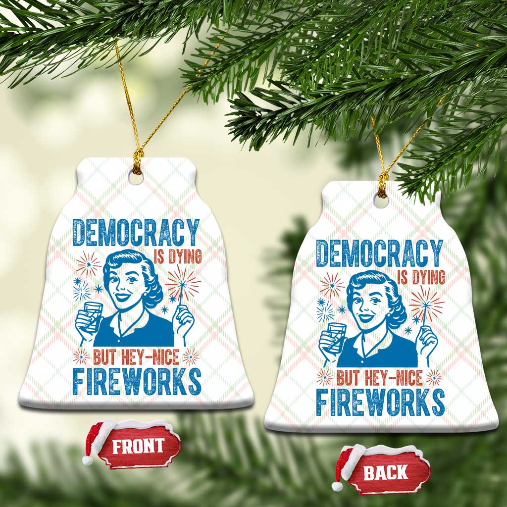 Democracy Is Dying But Hey Nice Fireworks Ceramic Ornament Funny Retro 4th of July Political Humor - Wonder Print Shop