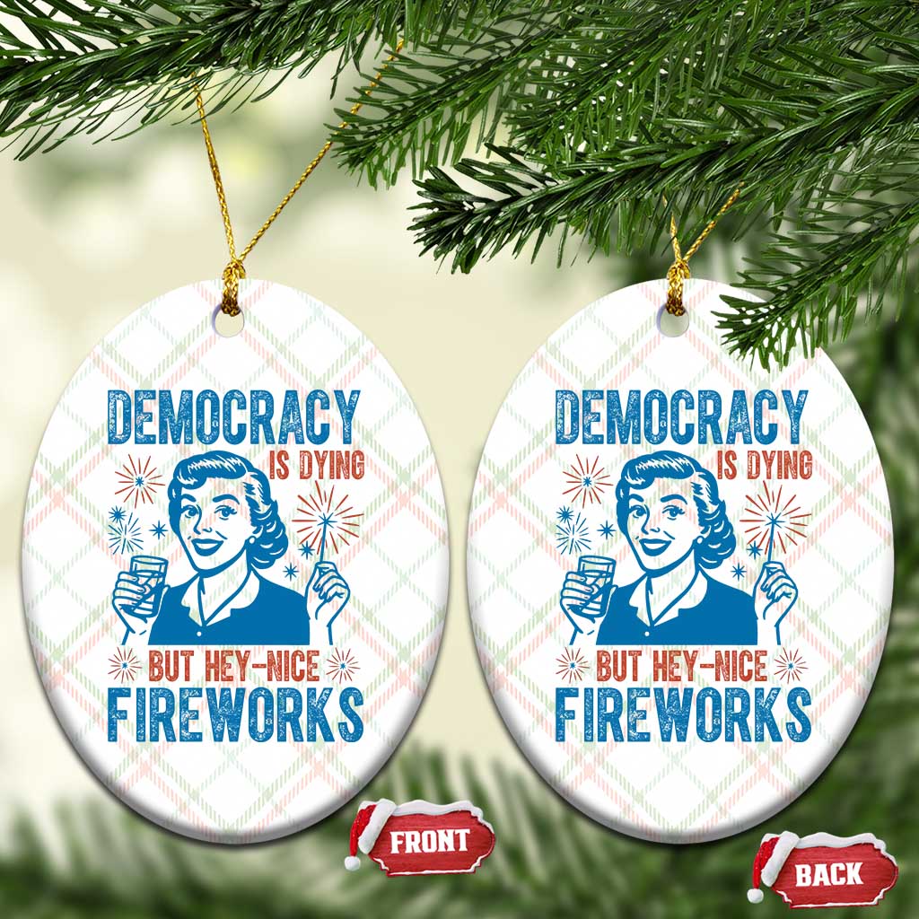 Democracy Is Dying But Hey Nice Fireworks Ceramic Ornament Funny Retro 4th of July Political Humor - Wonder Print Shop