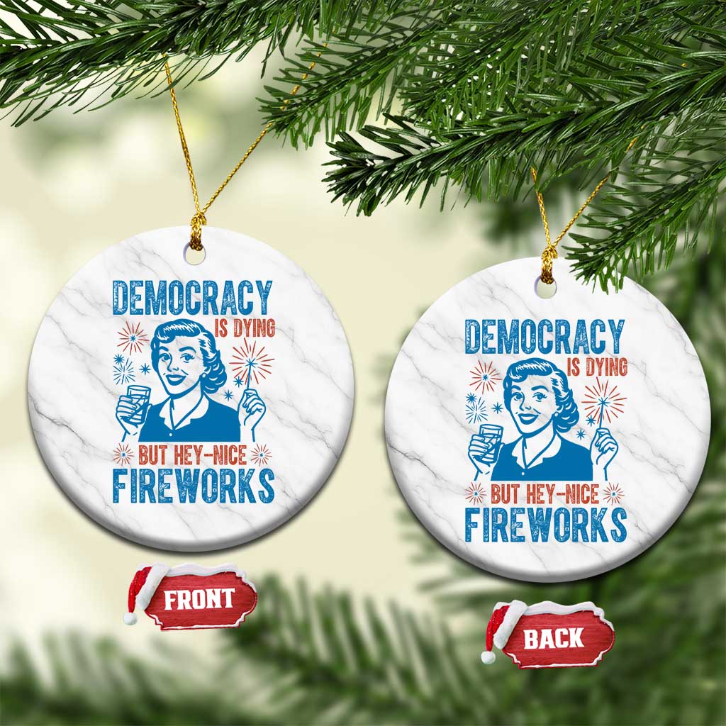 Democracy Is Dying But Hey Nice Fireworks Ceramic Ornament Funny Retro 4th of July Political Humor - Wonder Print Shop