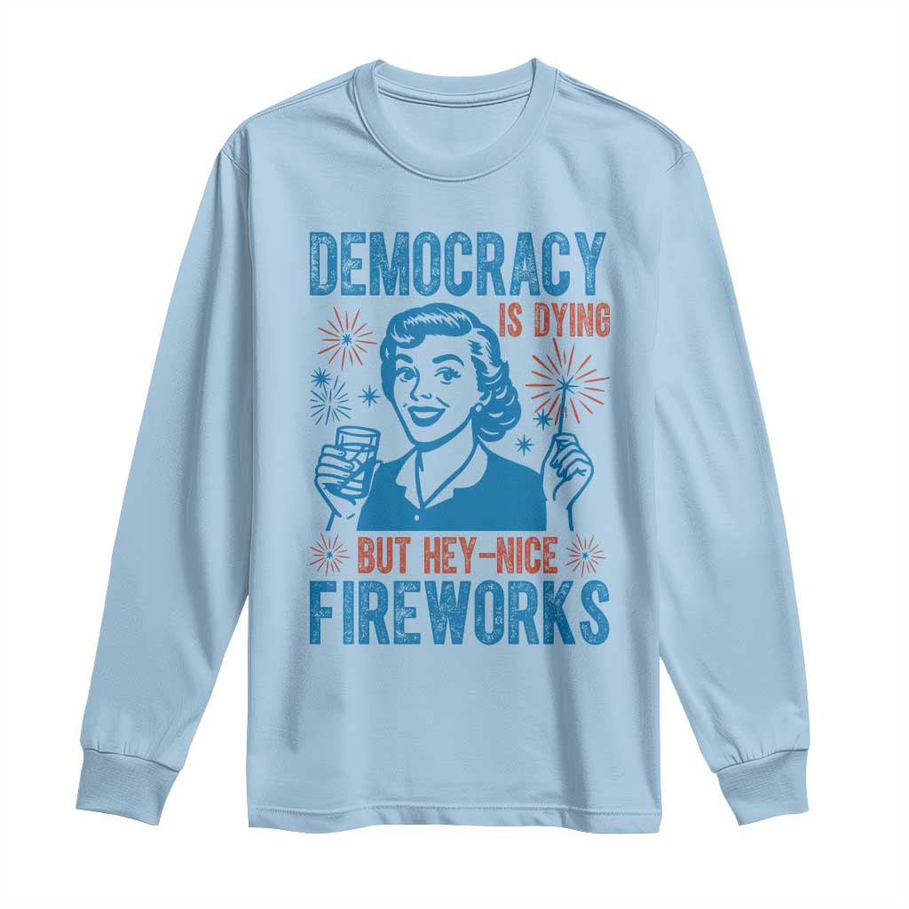 Democracy Is Dying But Hey Nice Fireworks Long Sleeve Shirt Funny Retro 4th of July Political Humor - Wonder Print Shop