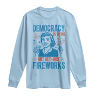 Democracy Is Dying But Hey Nice Fireworks Long Sleeve Shirt Funny Retro 4th of July Political Humor - Wonder Print Shop