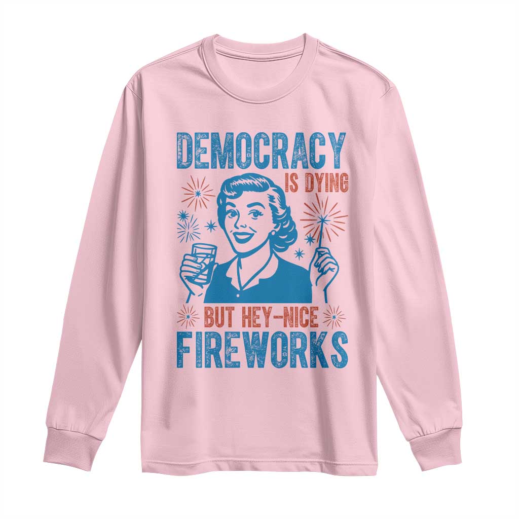 Democracy Is Dying But Hey Nice Fireworks Long Sleeve Shirt Funny Retro 4th of July Political Humor - Wonder Print Shop