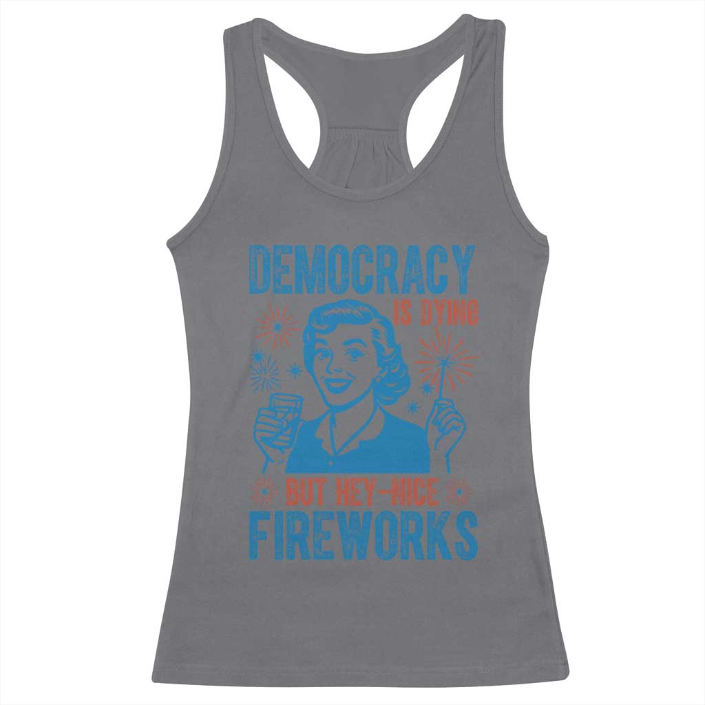 Democracy Is Dying But Hey Nice Fireworks Racerback Tank Top Funny Retro 4th of July Political Humor - Wonder Print Shop