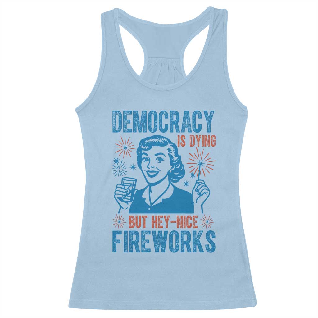 Democracy Is Dying But Hey Nice Fireworks Racerback Tank Top Funny Retro 4th of July Political Humor - Wonder Print Shop