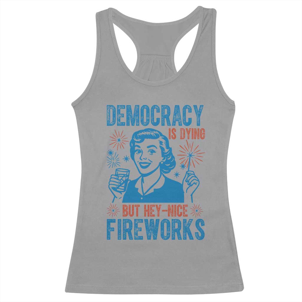 Democracy Is Dying But Hey Nice Fireworks Racerback Tank Top Funny Retro 4th of July Political Humor - Wonder Print Shop