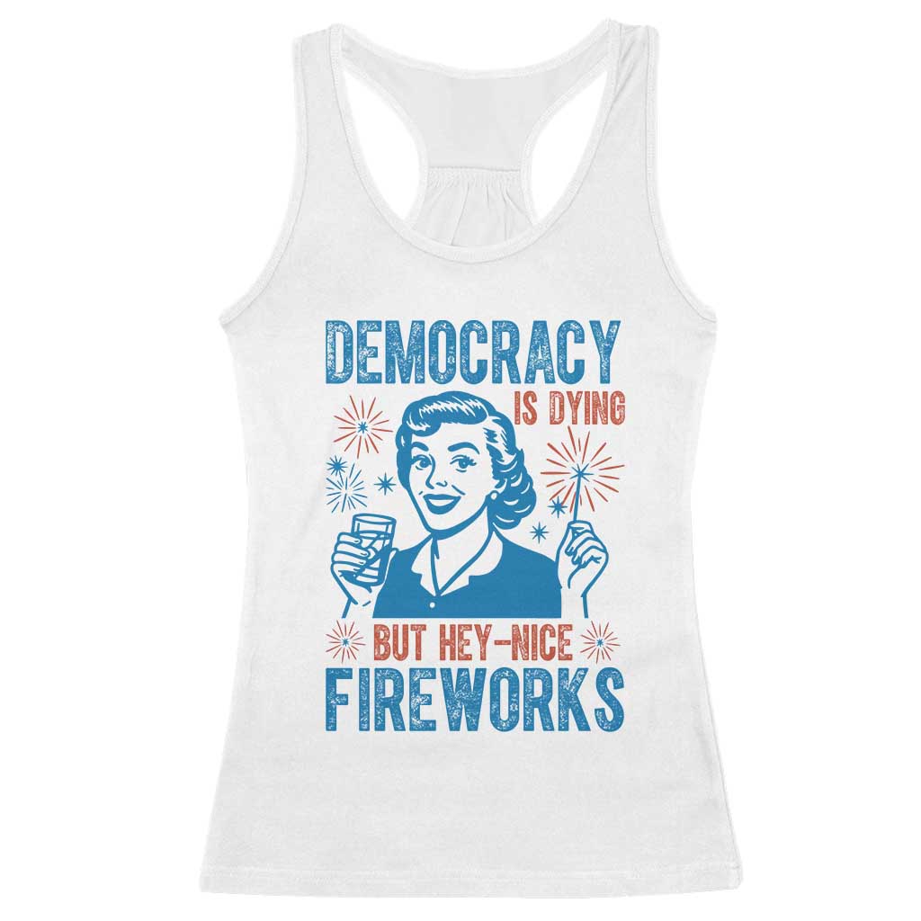 Democracy Is Dying But Hey Nice Fireworks Racerback Tank Top Funny Retro 4th of July Political Humor - Wonder Print Shop