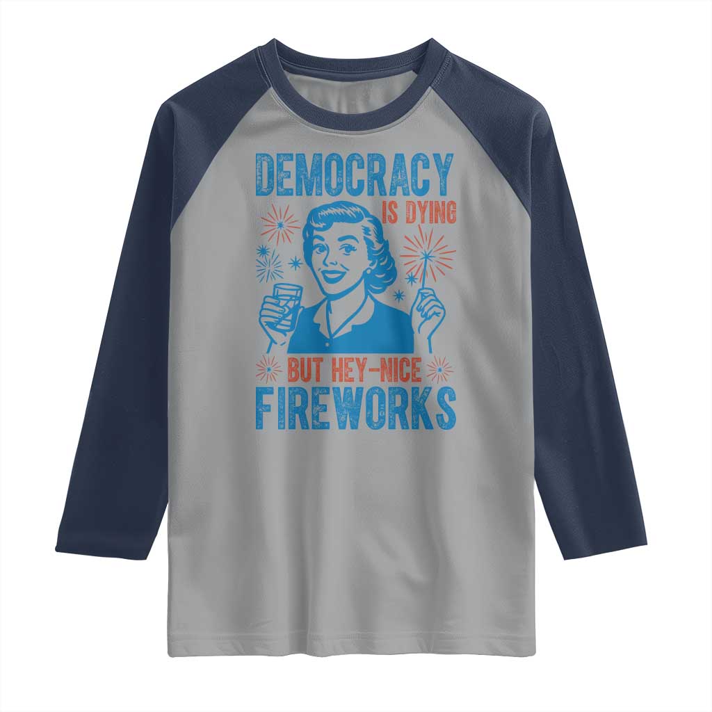 Democracy Is Dying But Hey Nice Fireworks Raglan Shirt Funny Retro 4th of July Political Humor - Wonder Print Shop