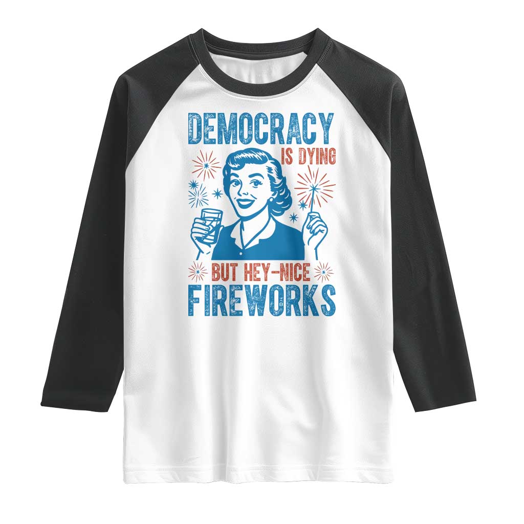Democracy Is Dying But Hey Nice Fireworks Raglan Shirt Funny Retro 4th of July Political Humor - Wonder Print Shop