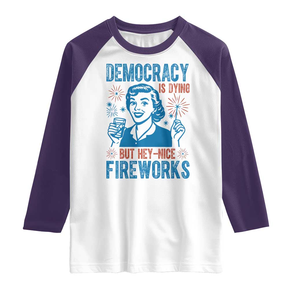 Democracy Is Dying But Hey Nice Fireworks Raglan Shirt Funny Retro 4th of July Political Humor - Wonder Print Shop