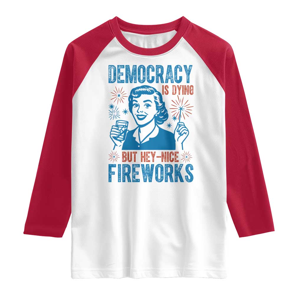Democracy Is Dying But Hey Nice Fireworks Raglan Shirt Funny Retro 4th of July Political Humor - Wonder Print Shop