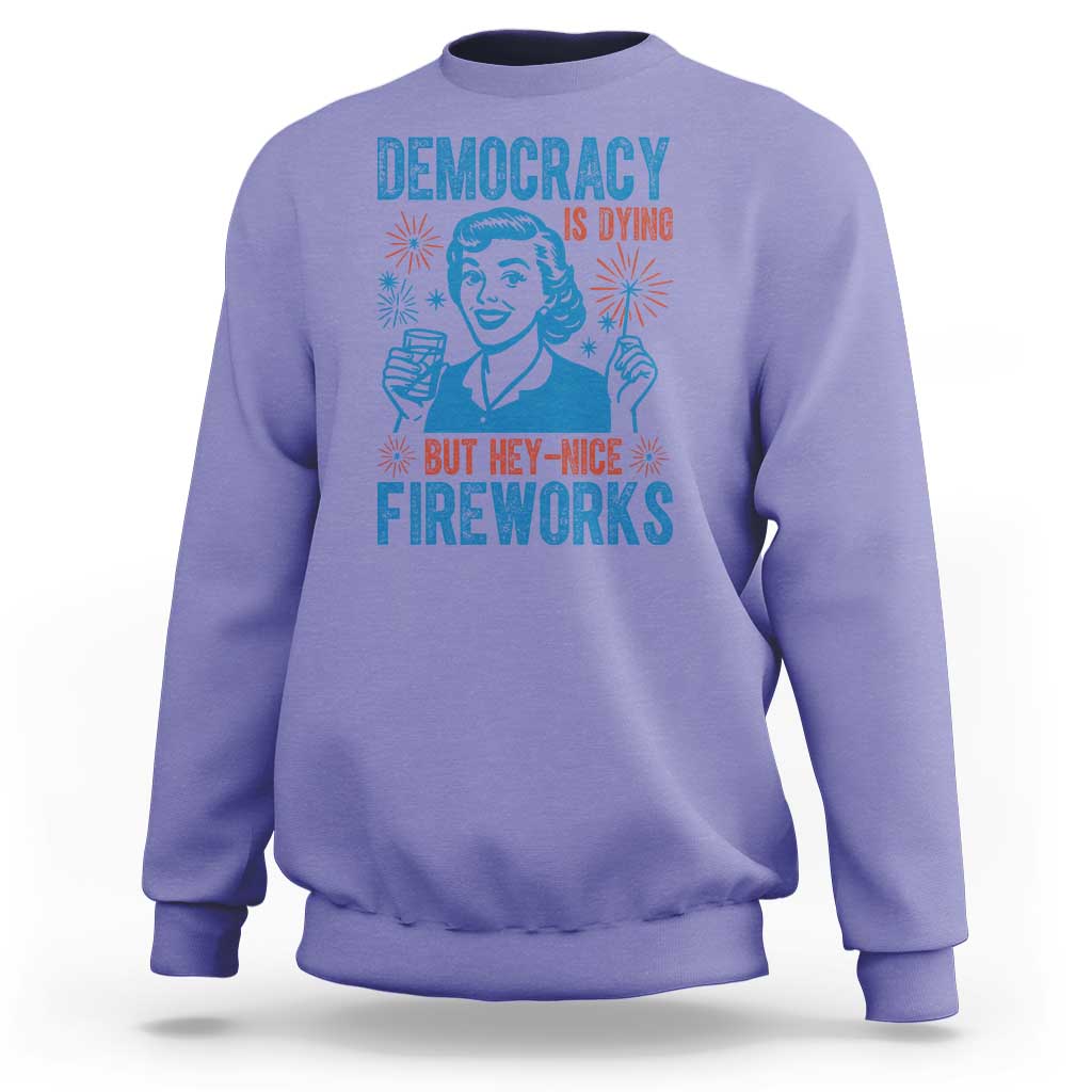 Democracy Is Dying But Hey Nice Fireworks Sweatshirt Funny Retro 4th of July Political Humor - Wonder Print Shop