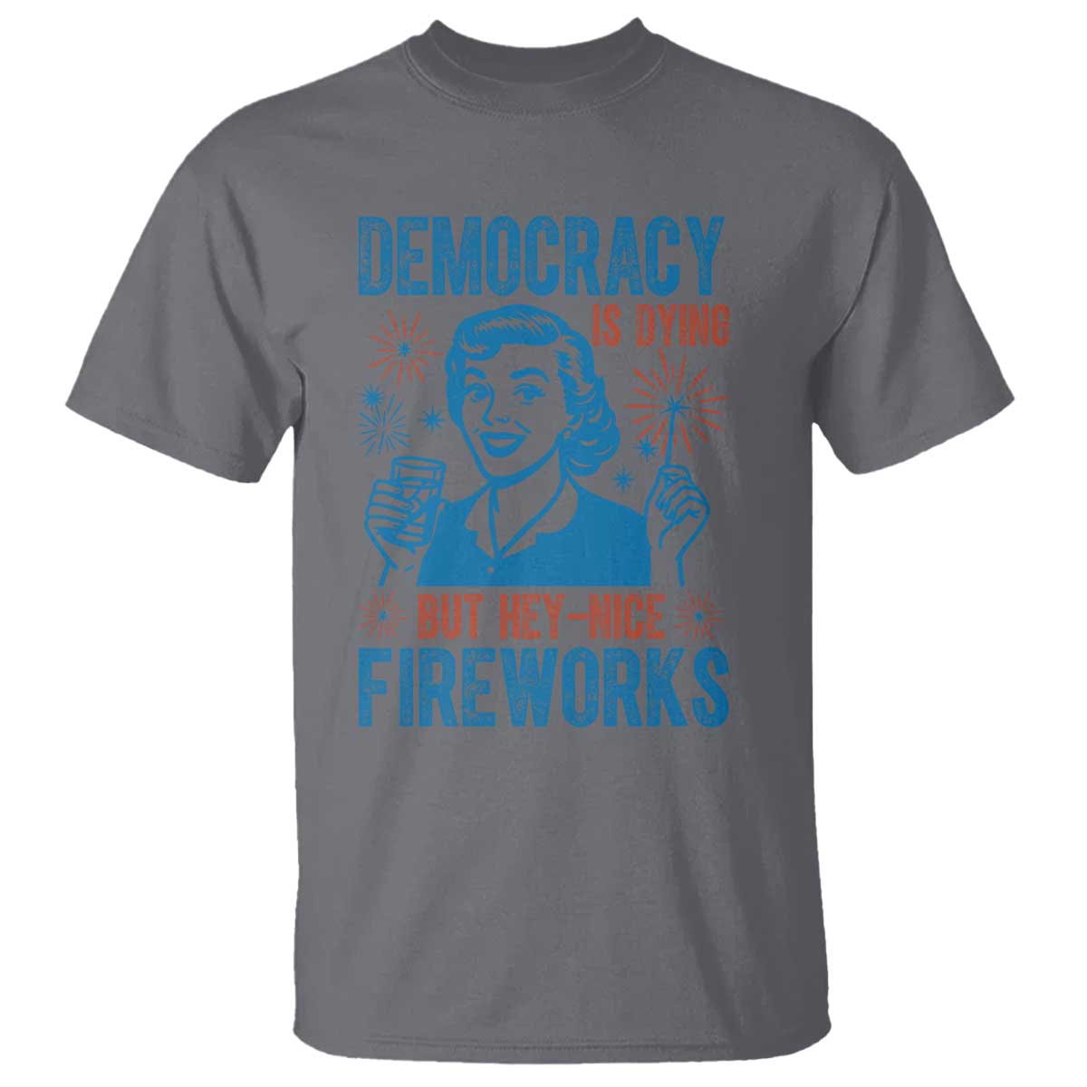 Democracy Is Dying But Hey Nice Fireworks T Shirt Funny Retro 4th of July Political Humor - Wonder Print Shop