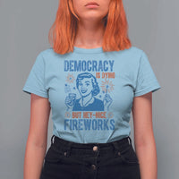 Democracy Is Dying But Hey Nice Fireworks T Shirt For Women Funny Retro 4th of July Political Humor - Wonder Print Shop