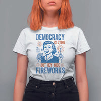 Democracy Is Dying But Hey Nice Fireworks T Shirt For Women Funny Retro 4th of July Political Humor - Wonder Print Shop