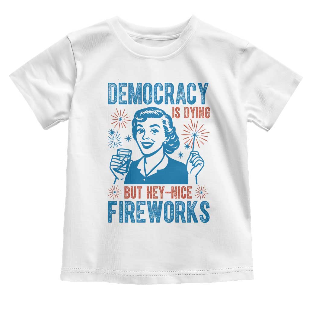 Democracy Is Dying But Hey Nice Fireworks Toddler T Shirt Funny Retro 4th of July Political Humor - Wonder Print Shop