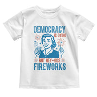 Democracy Is Dying But Hey Nice Fireworks Toddler T Shirt Funny Retro 4th of July Political Humor - Wonder Print Shop