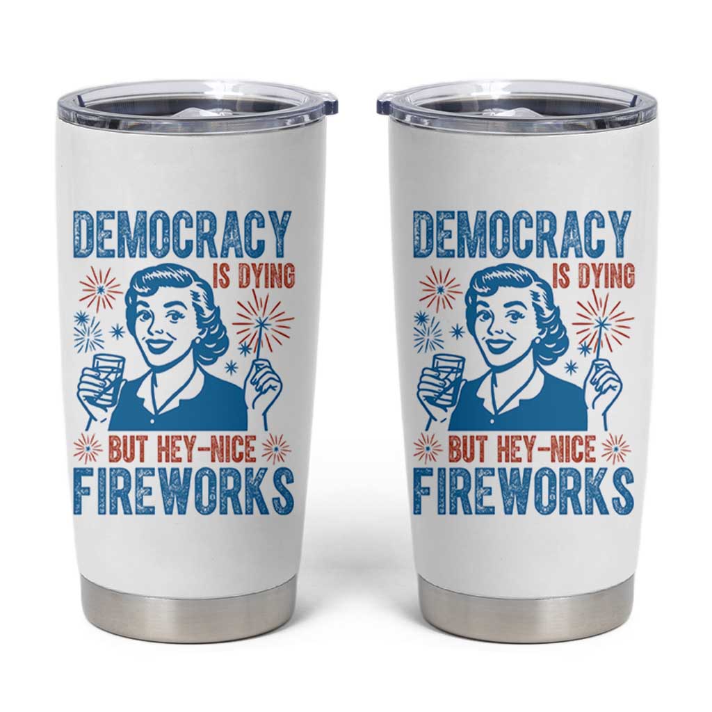 Democracy Is Dying But Hey Nice Fireworks Tumbler Cup Funny Retro 4th of July Political Humor - Wonder Print Shop