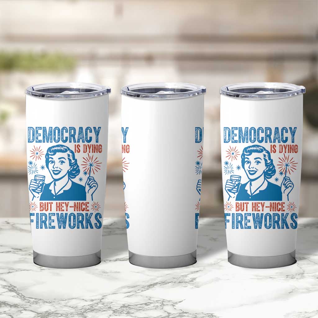 Democracy Is Dying But Hey Nice Fireworks Tumbler Cup Funny Retro 4th of July Political Humor - Wonder Print Shop