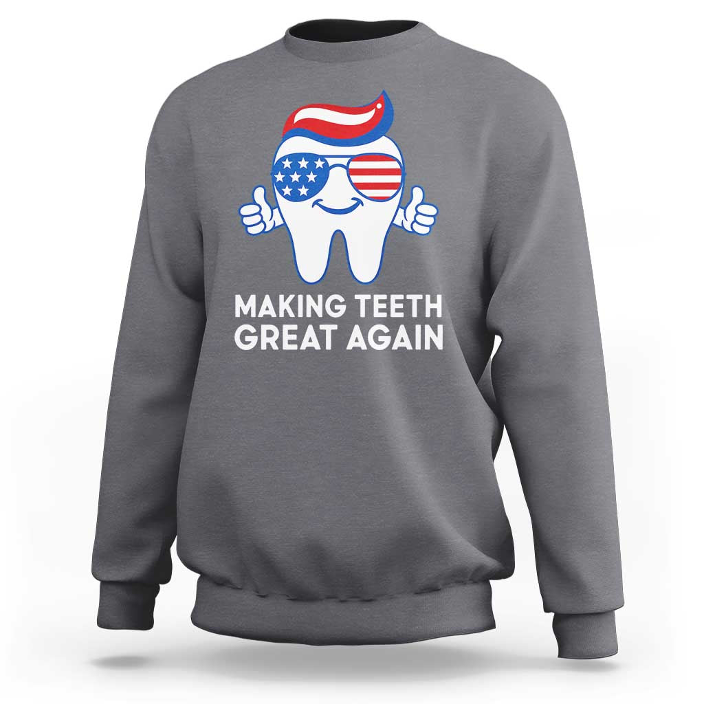 Funny Patriotic Dentist Sweatshirt Making Teeth Great Again America Oral Health Toothpaste Hair - Wonder Print Shop