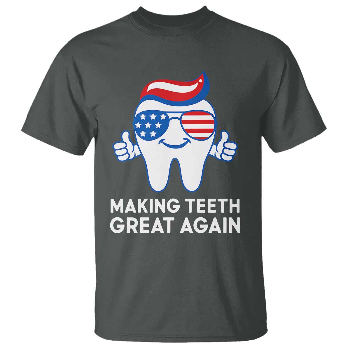 Funny Patriotic Dentist T Shirt Making Teeth Great Again America Oral Health Toothpaste Hair - Wonder Print Shop