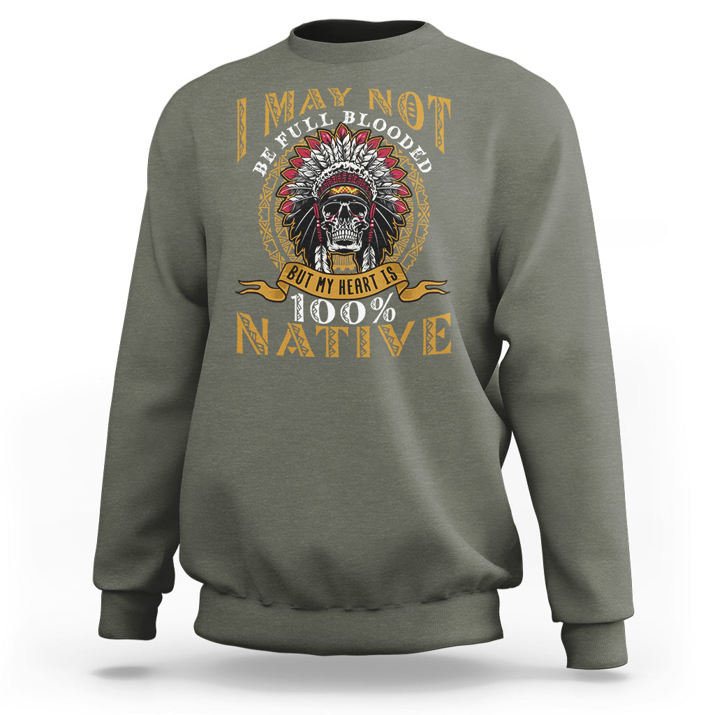 Native American Sweatshirt I May Not Be Full Blooded But My Heart is 100% Native Skull - Wonder Print Shop