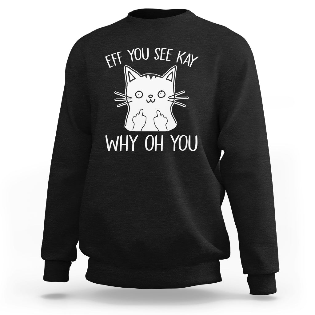 Sarcastic Cat Sweatshirt Eff You See Kay Why Oh You Middle Finger - Wonder Print Shop