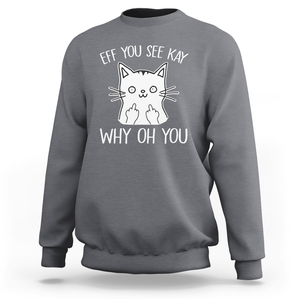 Sarcastic Cat Sweatshirt Eff You See Kay Why Oh You Middle Finger - Wonder Print Shop