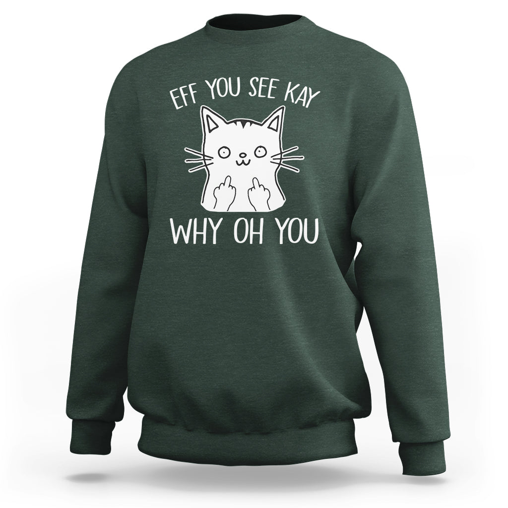 Sarcastic Cat Sweatshirt Eff You See Kay Why Oh You Middle Finger - Wonder Print Shop