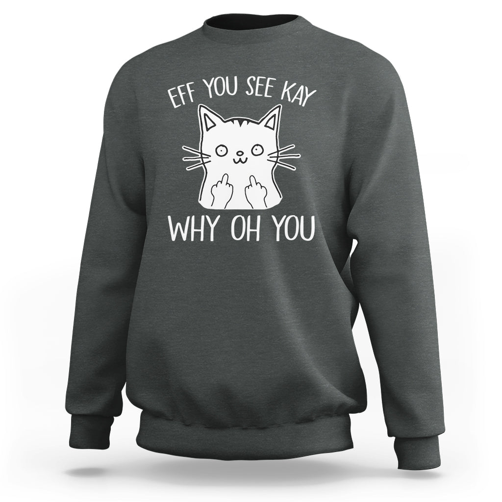 Sarcastic Cat Sweatshirt Eff You See Kay Why Oh You Middle Finger - Wonder Print Shop
