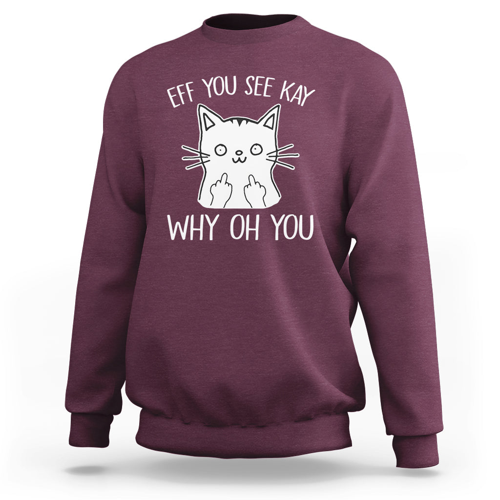 Sarcastic Cat Sweatshirt Eff You See Kay Why Oh You Middle Finger - Wonder Print Shop