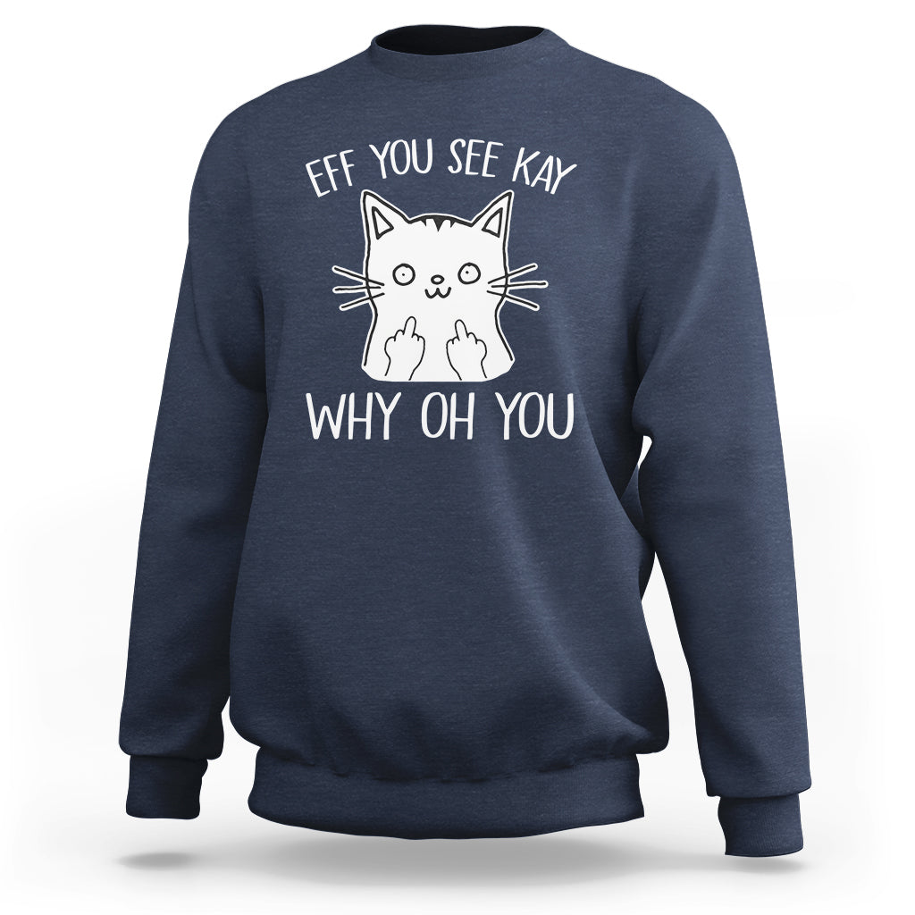 Sarcastic Cat Sweatshirt Eff You See Kay Why Oh You Middle Finger - Wonder Print Shop
