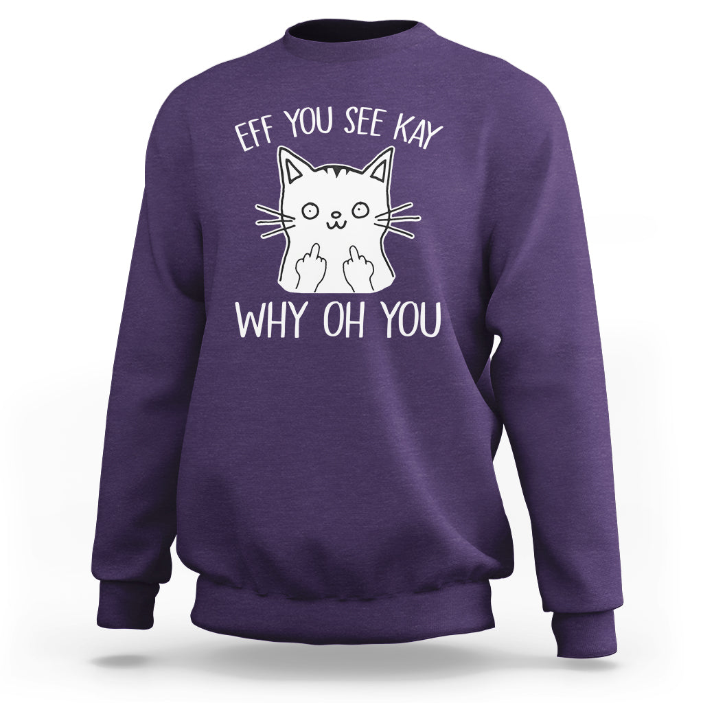 Sarcastic Cat Sweatshirt Eff You See Kay Why Oh You Middle Finger - Wonder Print Shop