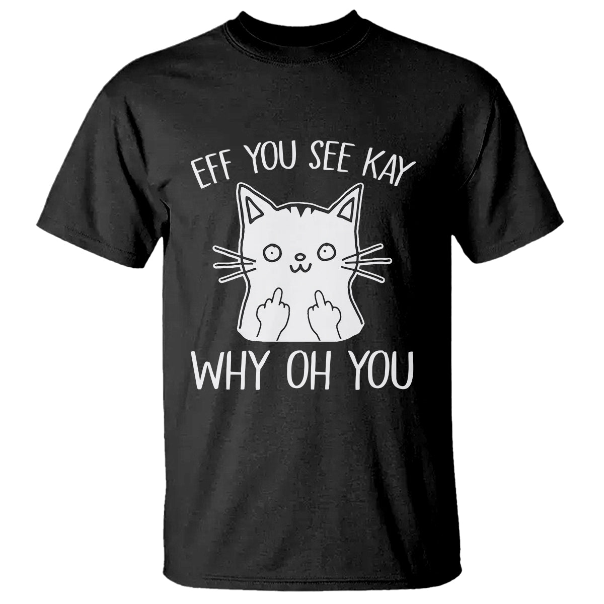 Sarcastic Cat T Shirt Eff You See Kay Why Oh You Middle Finger - Wonder Print Shop