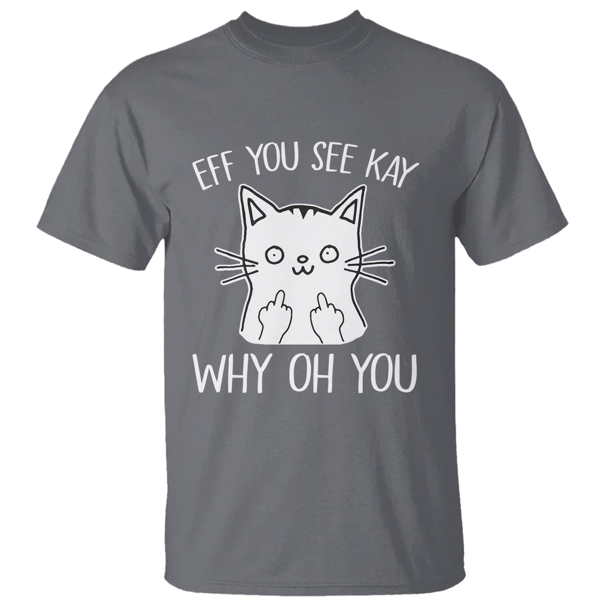 Sarcastic Cat T Shirt Eff You See Kay Why Oh You Middle Finger - Wonder Print Shop