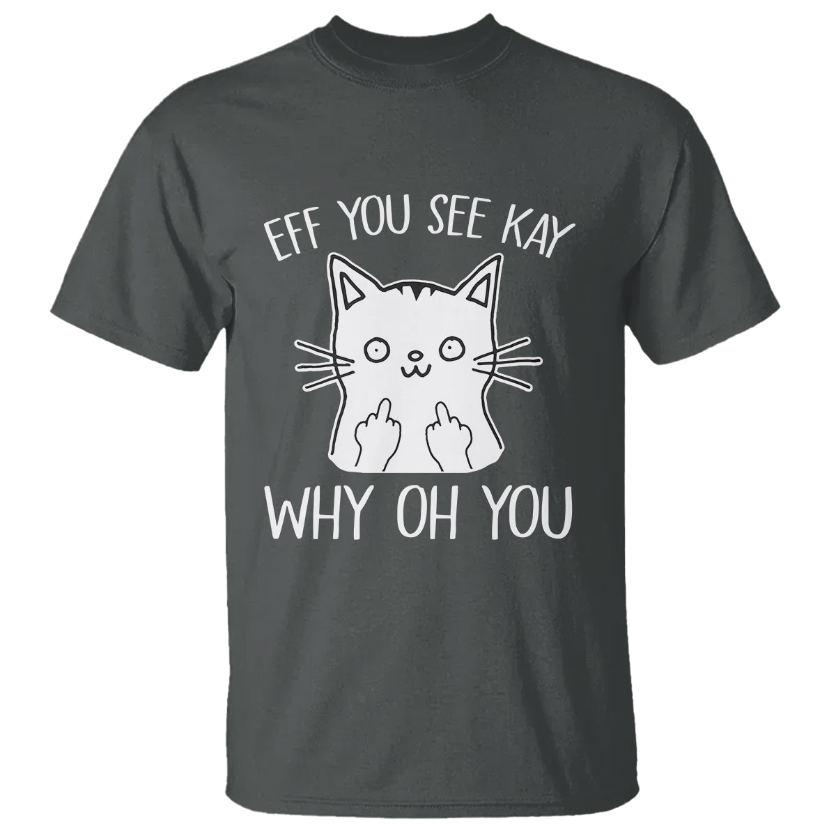 Sarcastic Cat T Shirt Eff You See Kay Why Oh You Middle Finger - Wonder Print Shop