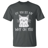 Sarcastic Cat T Shirt Eff You See Kay Why Oh You Middle Finger - Wonder Print Shop
