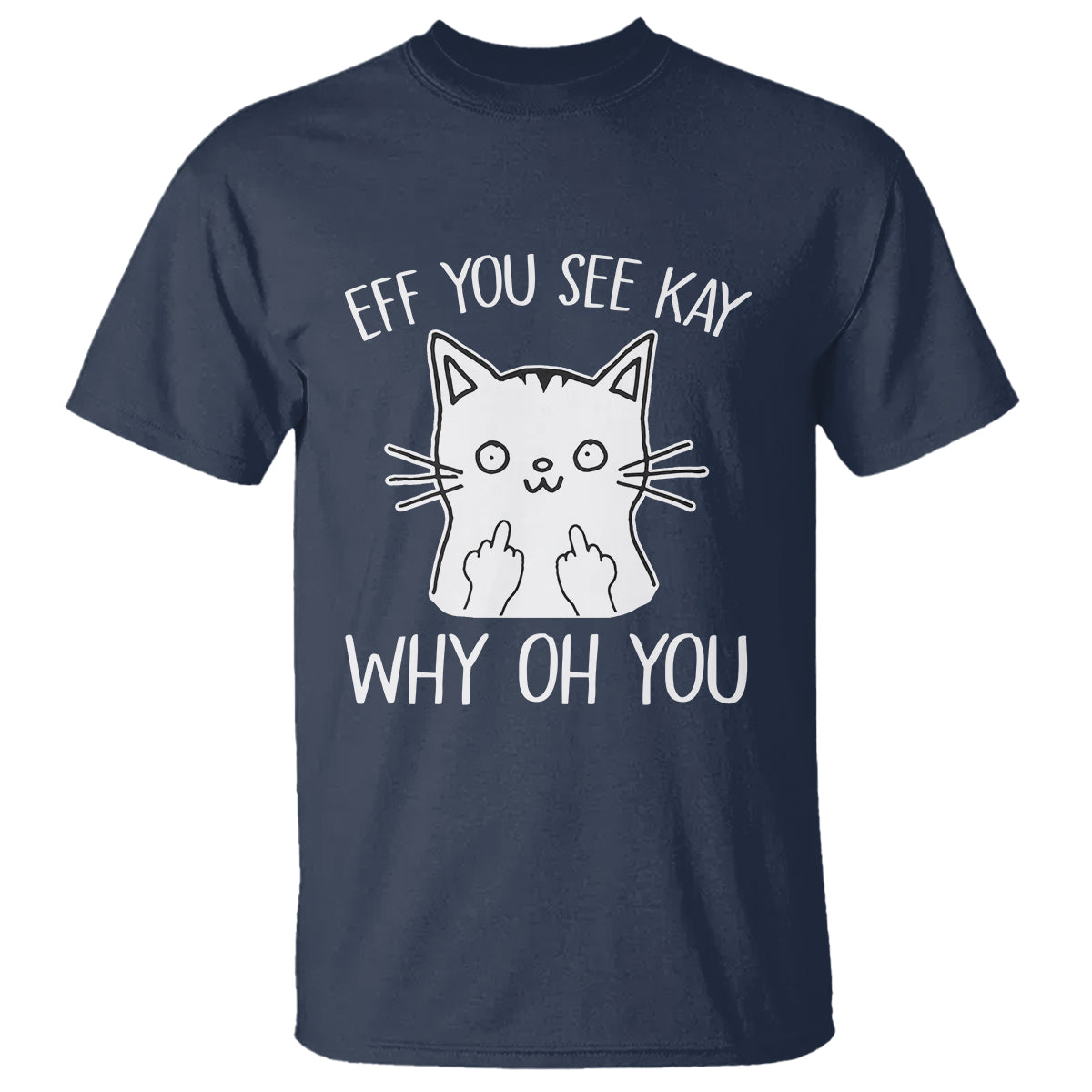 Sarcastic Cat T Shirt Eff You See Kay Why Oh You Middle Finger - Wonder Print Shop