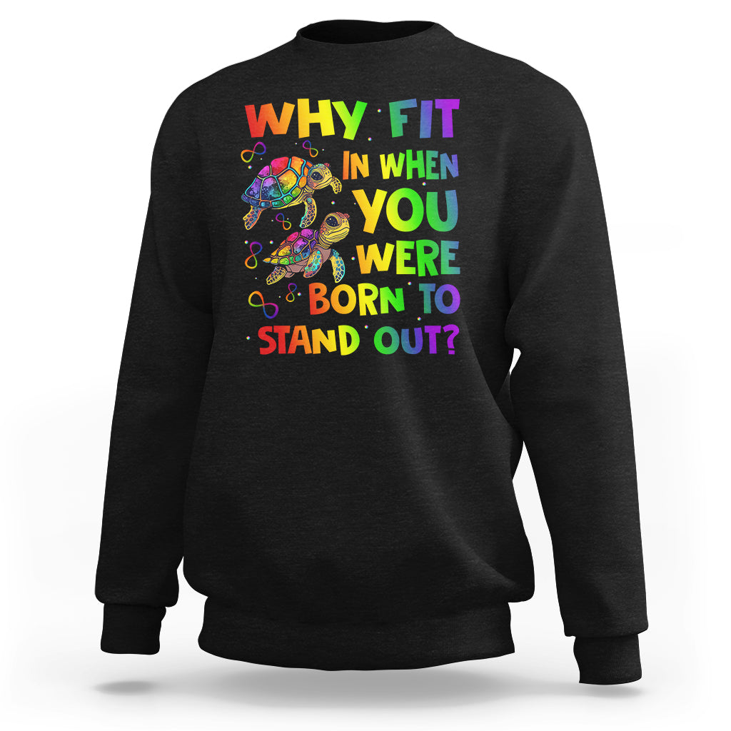 Turtle Autism Acceptance Sweatshirt Why Fit In When You Were Born To Stand Out - Wonder Print Shop