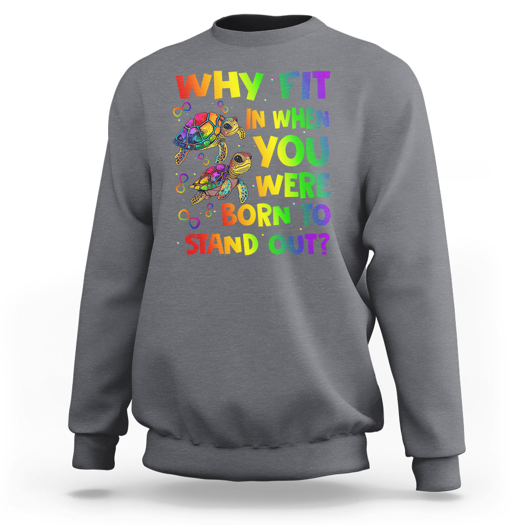 Turtle Autism Acceptance Sweatshirt Why Fit In When You Were Born To Stand Out - Wonder Print Shop